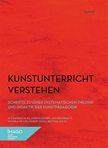 Kunstunterricht verstehen: Schritte zu einer systematischen Theorie und Didaktik der Kunstpädagogik (IMAGO: Kunst.Pädagogik.Didaktik)