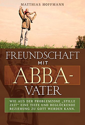 Freundschaft mit Abba-Vater: Wie aus der Problemzone „Stille Zeit“ eine tiefe und beglückende Beziehung zu Gott werden kann.