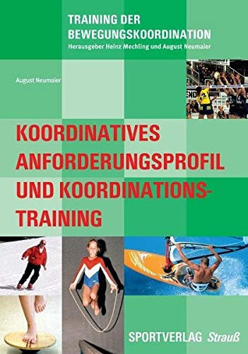Koordinatives Anforderungsprofil und Koordinationstraining: Grundlagen, Analyse, Methodik (Training der Bewegungskoordination)