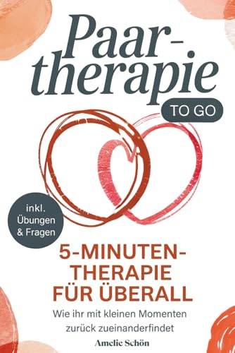 Paartherapie to go: Die 5-Minuten-Therapie für überall (inkl. Übungen & Reflexionsfragen) - Wie ihr mit kleinen Momenten zurück zueinanderfindet.