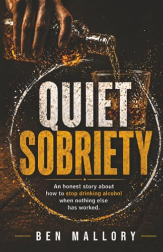 Quiet Sobriety: An honest story about how to stop drinking alcohol when nothing else has worked.