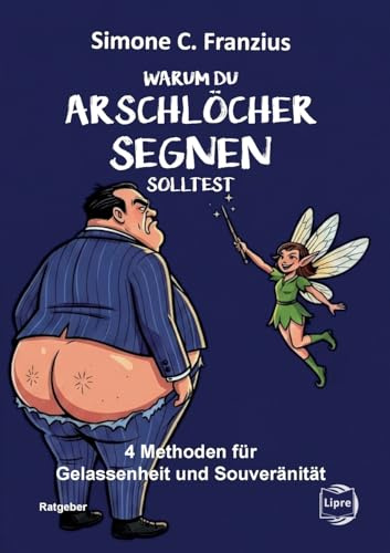 Warum du Arschlöcher segnen solltest: 4 Methoden für Gelassenheit und Souveränität