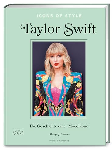 Icons of Style – Taylor Swift: Die Geschichte einer Modeikone (Die kleine Modebibliothek: Stilikonen, Band 2)