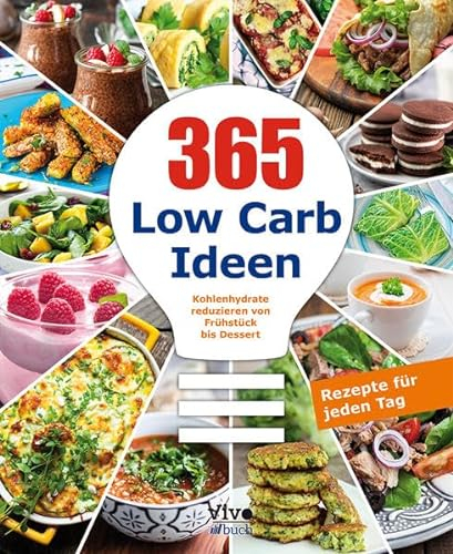365 Tage Low Carb: Kohlenhydrate reduzieren von Frühstück bis Dessert. Rezepte für jeden Tag