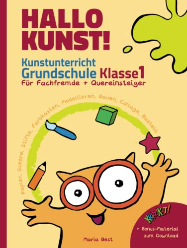 Hallo Kunst! Kunstunterricht Grundschule Klasse 1 - Für Fachfremde + Quereinsteiger: Praxisideen für Lehrkräfte - Papier, Schere, Stifte, Farbkasten, Modellieren, Bauen, Collage, Basteln