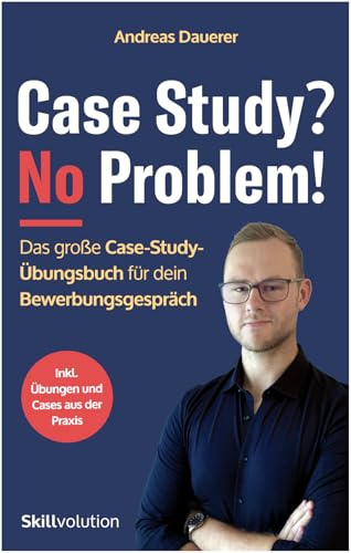 Case Study? No Problem!: Das große Case-Study-Übungsbuch für dein Bewerbungsgespräch (inkl. Übungen und Case Studies aus der Praxis)