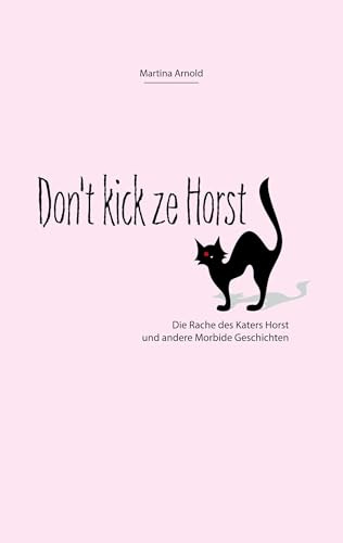 Don't kick ze Horst!: Die Rache des Katers Horst und andere Morbide Geschichten