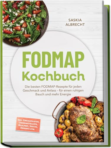 FODMAP Kochbuch: Die besten FODMAP-Rezepte für jeden Geschmack und Anlass – für einen ruhigen Bauch und mehr Energie – inkl. Einkaufslisten, Lebensmittelliste, Mealprep, Snacks, Desserts uvm.