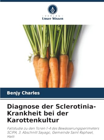 Diagnose der Sclerotinia-Krankheit bei der Karottenkultur: Fallstudie zu den Toren 1-4 des Bewässerungsperimeters SCIPA, 3. Abschnitt Sayago, Gemeinde Saint Raphael, Haiti