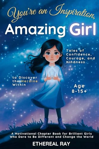 You're an Inspiration, Amazing Girl: A Motivational Chapter Book for Brilliant Girls Who Dared to Be Different (Eleven Worlds to Explore, Band 8)
