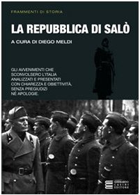 La Repubblica di Salò. Gli avvenimenti che sconvolsero l'Italia analizzati e presentati con chiarezza e obiettività