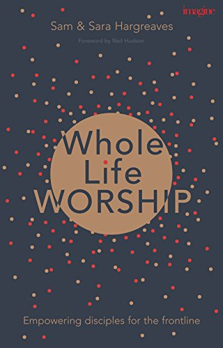 Whole Life Worship: Empowering Disciples For The Frontline