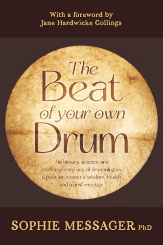 The Beat of your own Drum: the history, science and contemporary use of drumming as a path for women’s wisdom, health and transformation