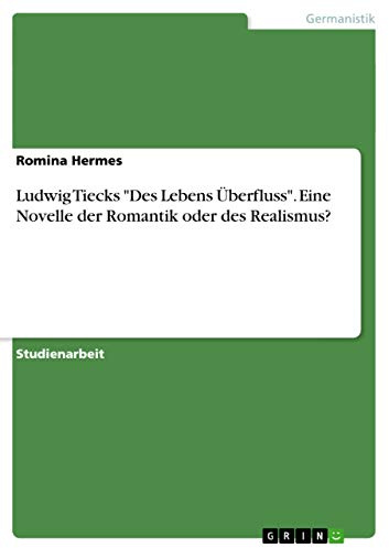 Ludwig Tiecks Des Lebens Überfluss. Eine Novelle der Romantik oder des Realismus?