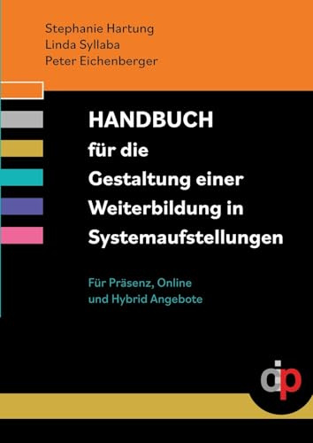 Handbuch für die Gestaltung einer Weiterbildung in Systemaufstellungen: Für Präsenz, Hybrid und Online Angebote