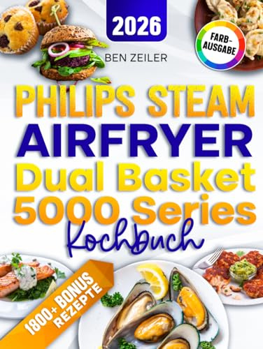 Philips Steam Airfryer Dual Basket 5000 Series Kochbuch: Mit vielen leckeren und einfachen Rezepten kompatibel für die 3000, 4000 & 5000 Serie von Philips | Inkl. Bonus