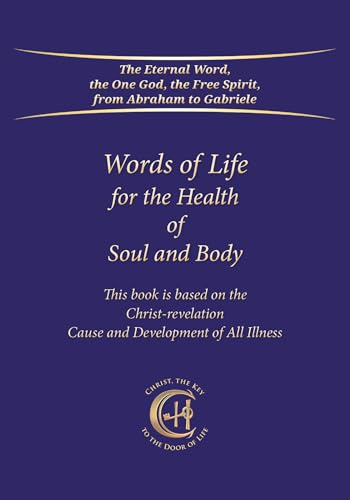 Words of Life for the Health of Soul and Body: This book is based on the Christ-revelation Cause and Development of All Illness