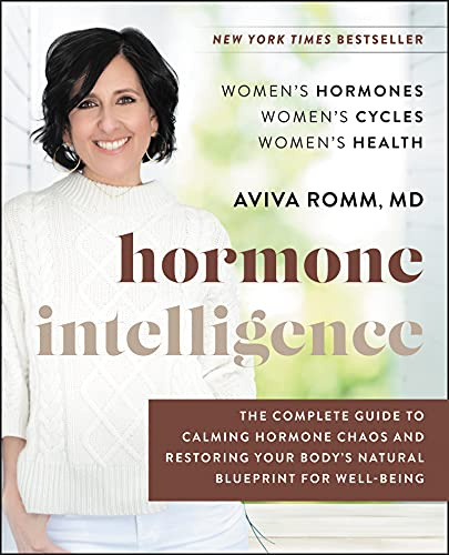 Hormone Intelligence: The Complete Guide to Calming the Chaos and Restoring Your Body's Natural Blueprint ― A Yale-Trained Doctor's Women's Health Program