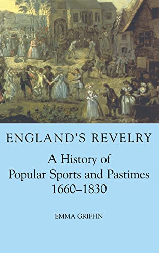 England's Revelry: A History of Popular Sports and Pastimes, 1660-1830 (British Academy Monographs)