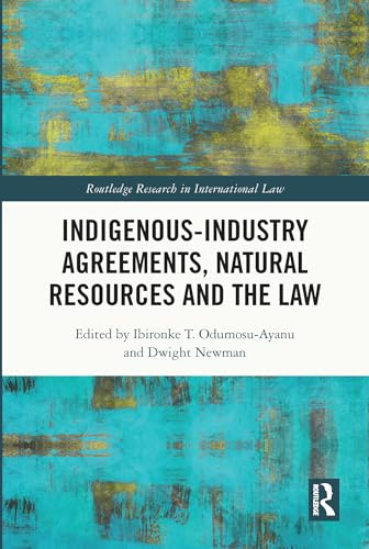 Indigenous-Industry Agreements, Natural Resources and the Law (Routledge Research in International Law)
