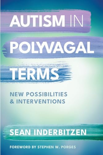 Autism in Polyvagal Terms: New Possibilities and Interventions: 0 (IPNB) (Norton Series on Interpersonal Neurobiology)