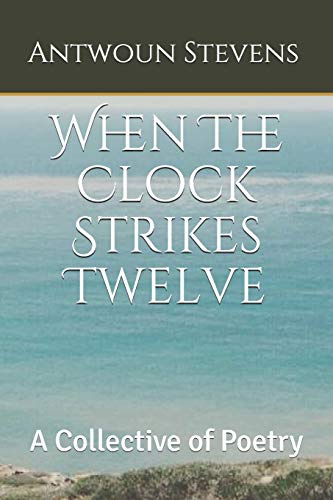 When The Clock Strikes Twelve: A Collective of Poetry