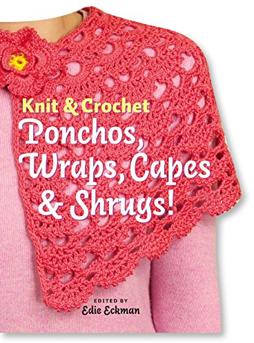 Knit and Crochet Ponchos, Wraps, Capes and Shrugs!