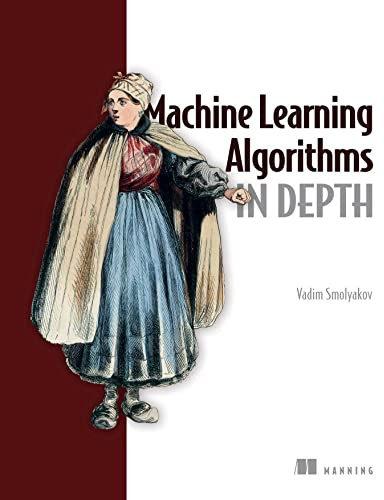 Machine Learning Algorithms in Depth