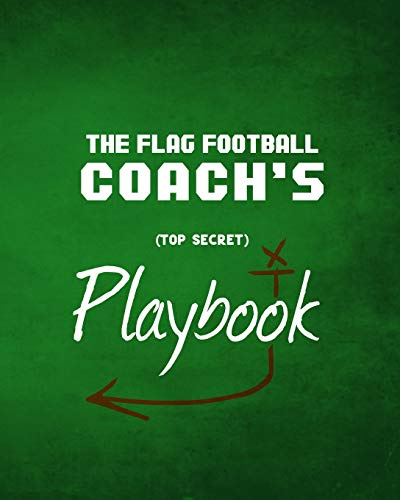 The Flag Football Coach's Playbook: The Top Secret Playbook All Flagfootball Coaches Need to Create Winning Plays This Season