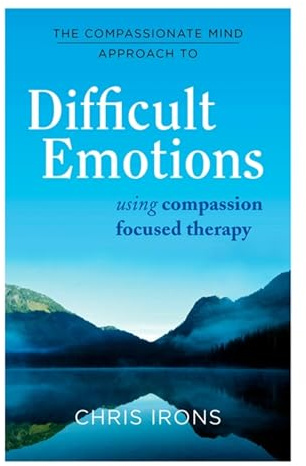 The Compassionate Mind Approach to Difficult Emotions: Using Compassion Focused Therapy