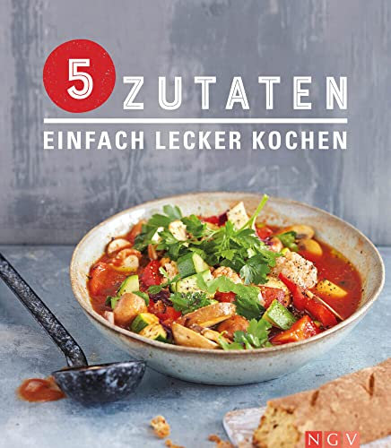5 Zutaten - Einfach lecker kochen: Wenig Aufwand - viel Geschmack