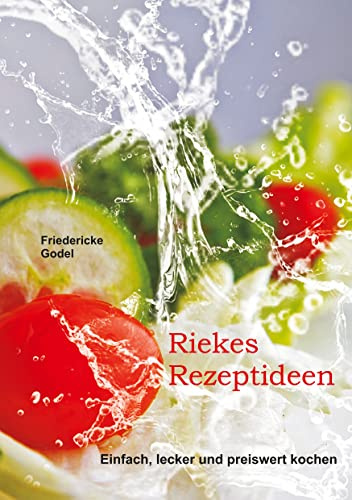 Riekes Rezeptideen: Einfach, lecker und preiswert kochen