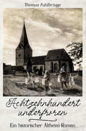Achzehnhundertunderfroren: Ein historischer Altheim-Roman