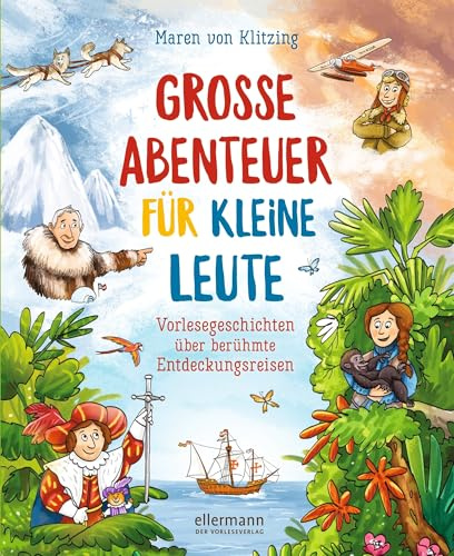 Große Abenteuer für kleine Leute: Vorlesegeschichten über berühmte Entdeckungsreisen | Eine spannende Zeitreise durch die Weltgeschichte kingerecht aufgearbeitet zum Vorlesen ab 4 Jahren