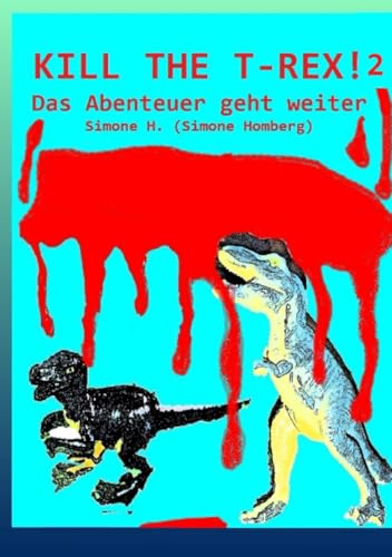 Kill The T-Rex! 2: Das Abenteuer geht weiter (Kill the T-Rex! Dinosaurier und Abenteuer!)