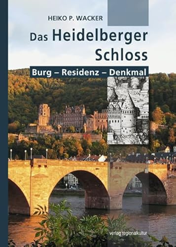 Das Heidelberger Schloss: Burg - Residenz - Denkmal