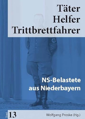 Täter Helfer Trittbrettfahrer, Bd. 13: NS-Belastete aus Niederbayern