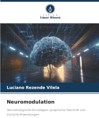Neuromodulation: Neurobiologische Grundlagen, synaptische Plastizität und klinische Anwendungen