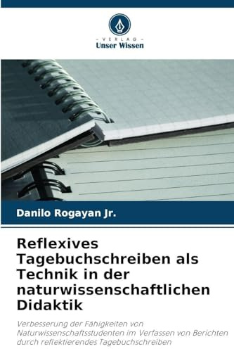 Reflexives Tagebuchschreiben als Technik in der naturwissenschaftlichen Didaktik: Verbesserung der Fähigkeiten von Naturwissenschaftsstudenten im ... durch reflektierendes Tagebuchschreiben