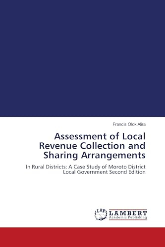 Assessment of Local Revenue Collection and Sharing Arrangements: In Rural Districts: A Case Study of Moroto District Local Government Second Edition