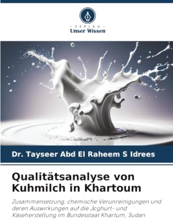 Qualitätsanalyse von Kuhmilch in Khartoum: Zusammensetzung, chemische Verunreinigungen und deren Auswirkungen auf die Joghurt- und Käseherstellung im Bundesstaat Khartum, Sudan