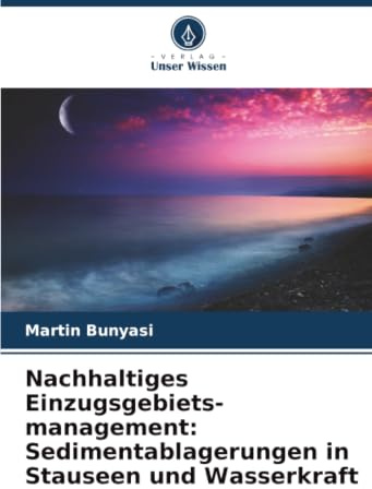 Nachhaltiges Einzugsgebiets-management: Sedimentablagerungen in Stauseen und Wasserkraft: DE