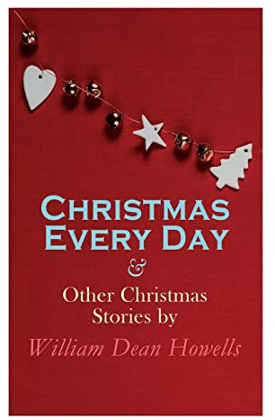 Christmas Every Day & Other Christmas Stories by William Dean Howells: Christmas Specials Series