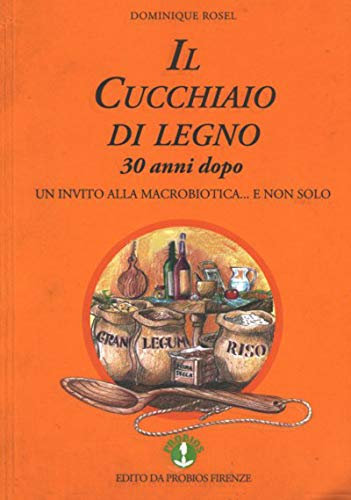 Il Cucchiaio di Legno. 30 Anni Dopo. Un Invita alla Macrobiotica..e non Solo.