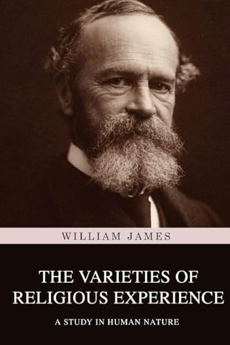 The Varieties of Religious Experience: A Study in Human Nature