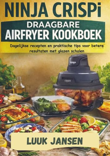 NINJA CRISPI DRAAGBARE AIRFRYER KOOKBOEK: Dagelijkse recepten en praktische tips voor betere resultaten met glazen schalen