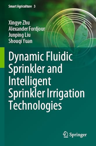 Dynamic Fluidic Sprinkler and Intelligent Sprinkler Irrigation Technologies (Smart Agriculture, Band 3)