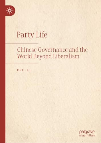 Party Life: Chinese Governance and the World Beyond Liberalism