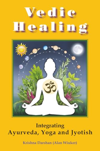 VEDIC HEALING: Integrating Ayurveda, Yoga and Jyotish