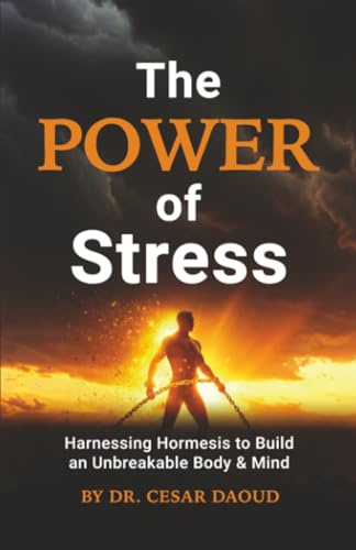 The Power of Stress: Harnessing Hormesis To Build An Unbreakable Body & Mind